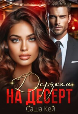 Скачать полную книгу Дерзкая на десерт – Саша Кей онлайн, полностью бесплатно