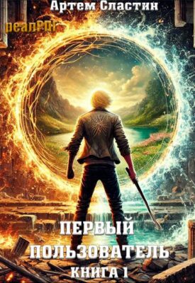 Скачать полную книгу Первый пользователь. Книга 1 – Сластин Артем онлайн, полностью бесплатно
